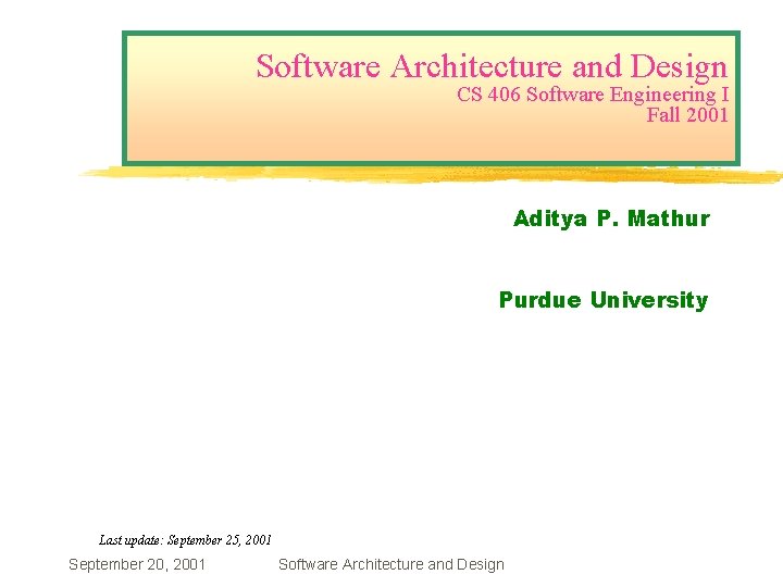 Software Architecture and Design CS 406 Software Engineering I Fall 2001 Aditya P. Mathur