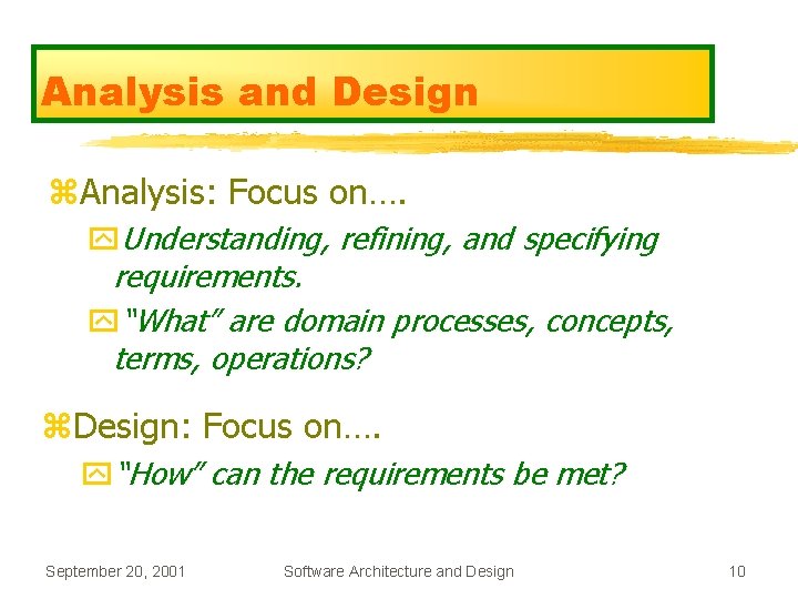 Analysis and Design z. Analysis: Focus on…. y. Understanding, refining, and specifying requirements. y“What”