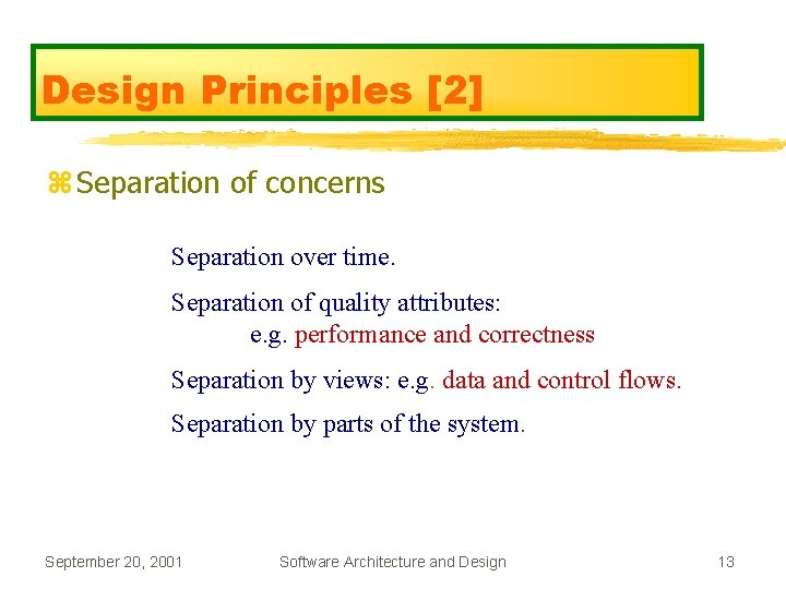 Design Principles [2] z Separation of concerns Separation over time. Separation of quality attributes:
