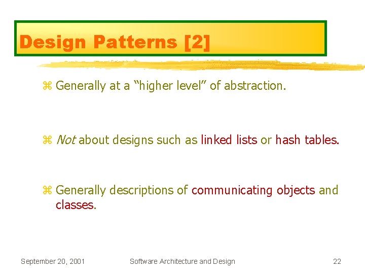 Design Patterns [2] z Generally at a “higher level” of abstraction. z Not about