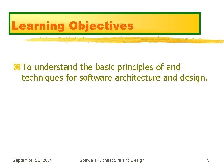 Learning Objectives z To understand the basic principles of and techniques for software architecture