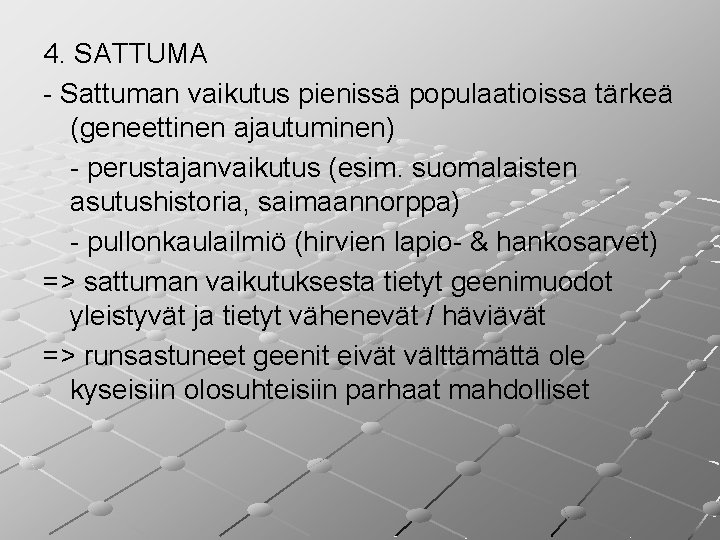 4. SATTUMA - Sattuman vaikutus pienissä populaatioissa tärkeä (geneettinen ajautuminen) - perustajanvaikutus (esim. suomalaisten