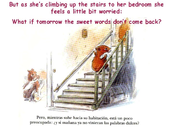 But as she’s climbing up the stairs to her bedroom she feels a little