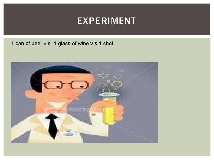 EXPERIMENT 1 can of beer v. s. 1 glass of wine v. s 1