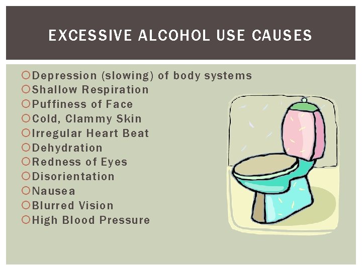 EXCESSIVE ALCOHOL USE CAUSES Depression (slowing) of body systems Shallow Respiration Puffiness of Face