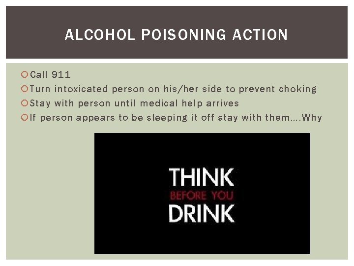 ALCOHOL POISONING ACTION Call 911 Turn intoxicated person on his/her side to prevent choking