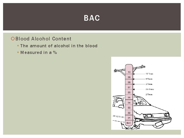 BAC Blood Alcohol Content § The amount of alcohol in the blood § Measured