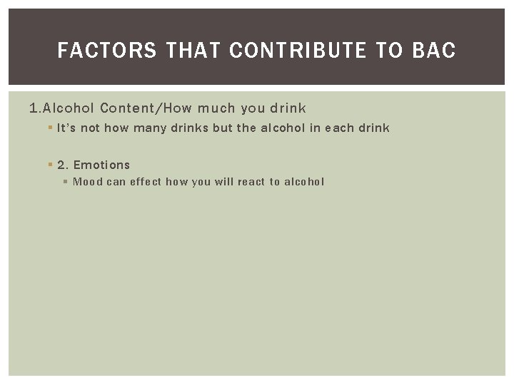 FACTORS THAT CONTRIBUTE TO BAC 1. Alcohol Content/How much you drink § It’s not