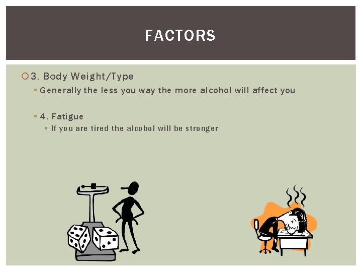 FACTORS 3. Body Weight/Type § Generally the less you way the more alcohol will