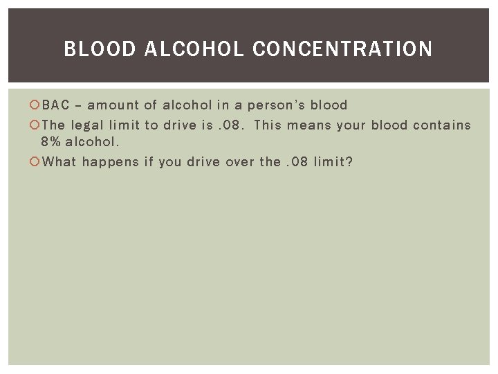 BLOOD ALCOHOL CONCENTRATION BAC – amount of alcohol in a person’s blood The legal