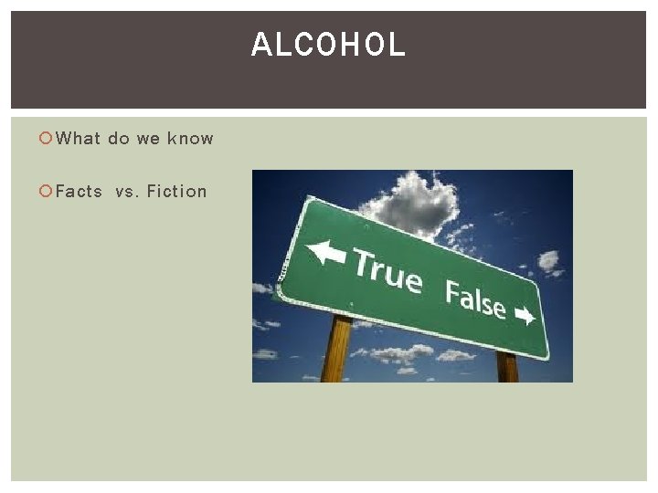 ALCOHOL What do we know Facts vs. Fiction 