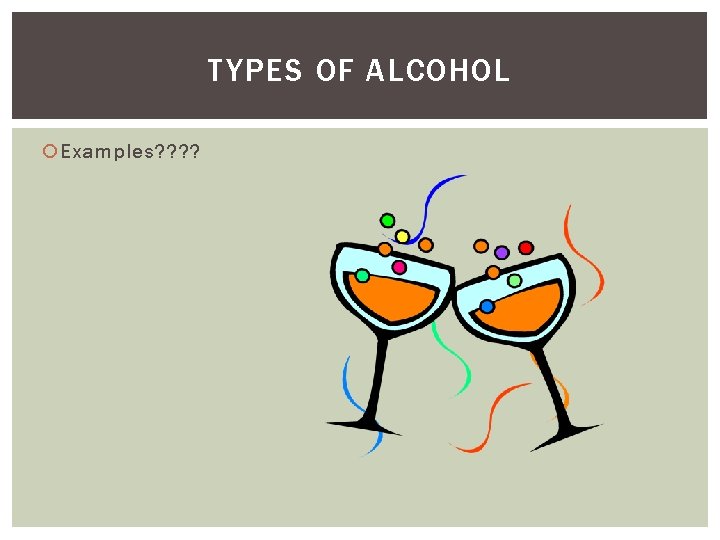 TYPES OF ALCOHOL Examples? ? 