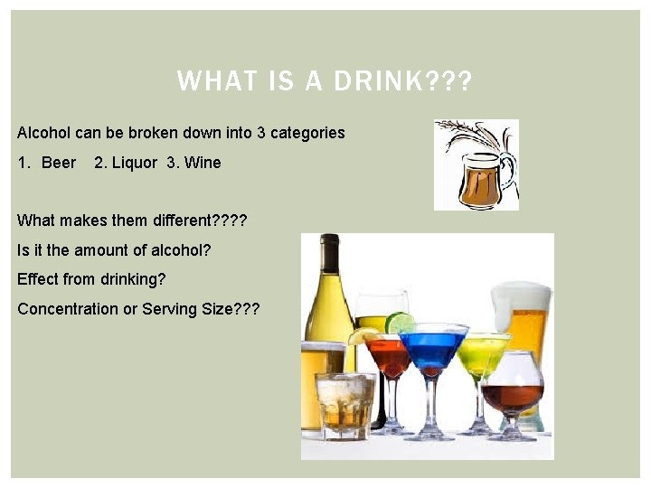 WHAT IS A DRINK? ? ? Alcohol can be broken down into 3 categories