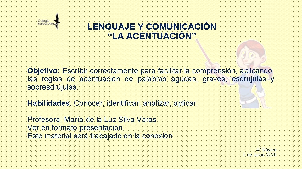 LENGUAJE Y COMUNICACIÓN “LA ACENTUACIÓN” Objetivo: Escribir correctamente para facilitar la comprensión, aplicando las