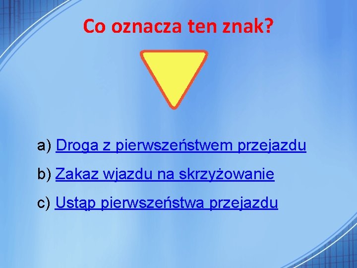 Co oznacza ten znak? a) Droga z pierwszeństwem przejazdu b) Zakaz wjazdu na skrzyżowanie