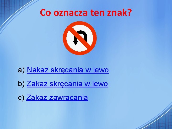 Co oznacza ten znak? a) Nakaz skręcania w lewo b) Zakaz skręcania w lewo