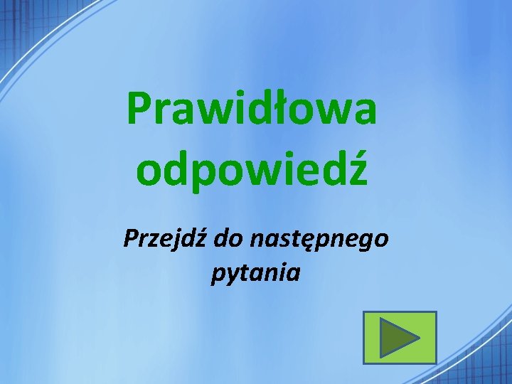 Prawidłowa odpowiedź Przejdź do następnego pytania 