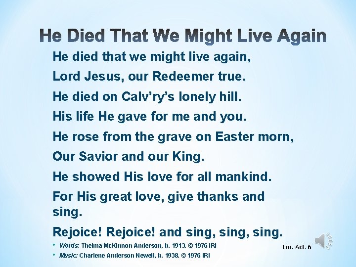 He died that we might live again, Lord Jesus, our Redeemer true. He died