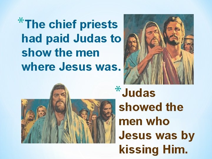 *The chief priests had paid Judas to show the men where Jesus was. *Judas