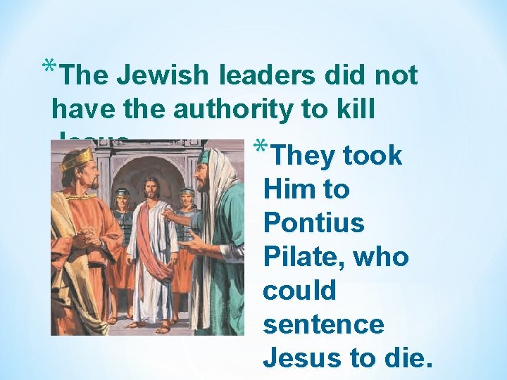 *The Jewish leaders did not have the authority to kill Jesus. *They took Him