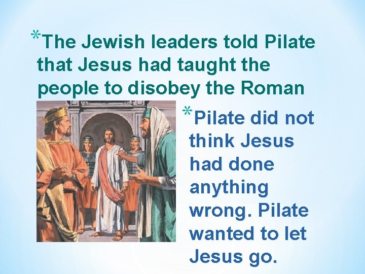 *The Jewish leaders told Pilate that Jesus had taught the people to disobey the