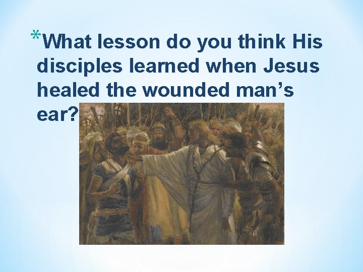 *What lesson do you think His disciples learned when Jesus healed the wounded man’s