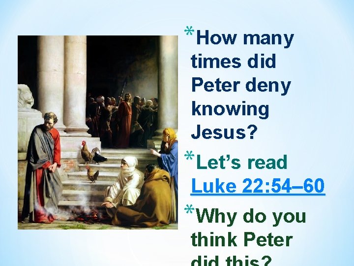 *How many times did Peter deny knowing Jesus? *Let’s read Luke 22: 54– 60