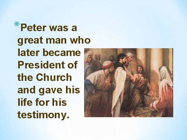 *Peter was a great man who later became President of the Church and gave