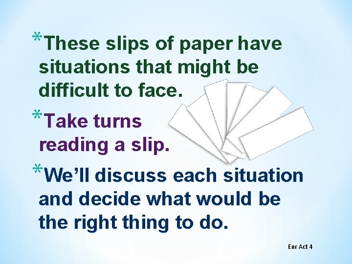 *These slips of paper have situations that might be difficult to face. *Take turns