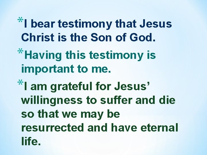 *I bear testimony that Jesus Christ is the Son of God. *Having this testimony