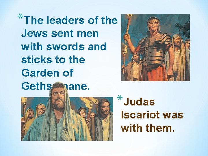 *The leaders of the Jews sent men with swords and sticks to the Garden