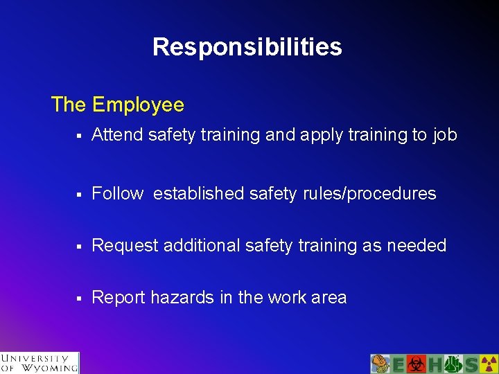 Responsibilities The Employee § Attend safety training and apply training to job § Follow Responsibilities The Employee § Attend safety training and apply training to job § Follow