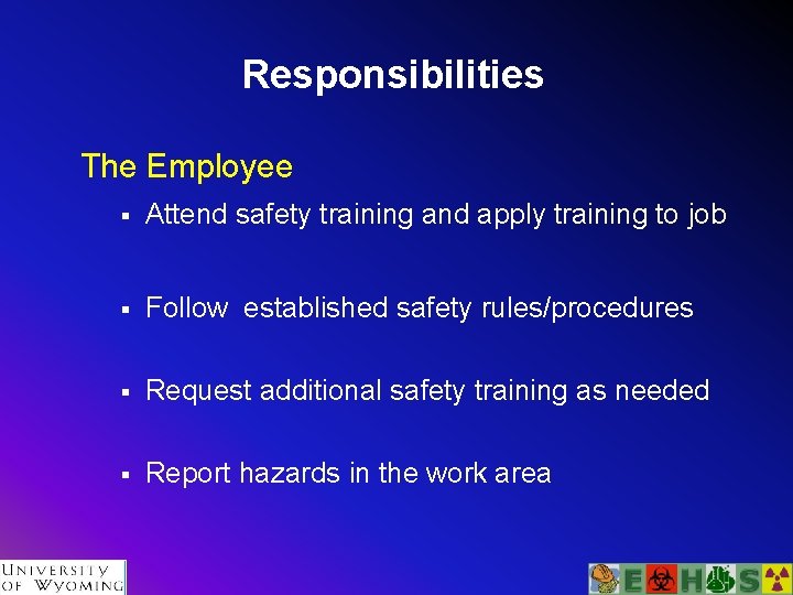 Responsibilities The Employee § Attend safety training and apply training to job § Follow