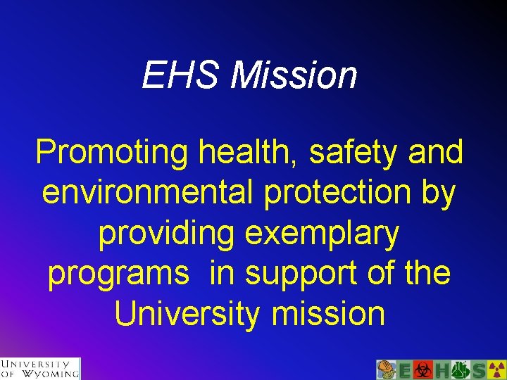 EHS Mission Promoting health, safety and environmental protection by providing exemplary programs in support
