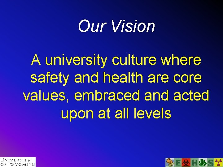Our Vision A university culture where safety and health are core values, embraced and