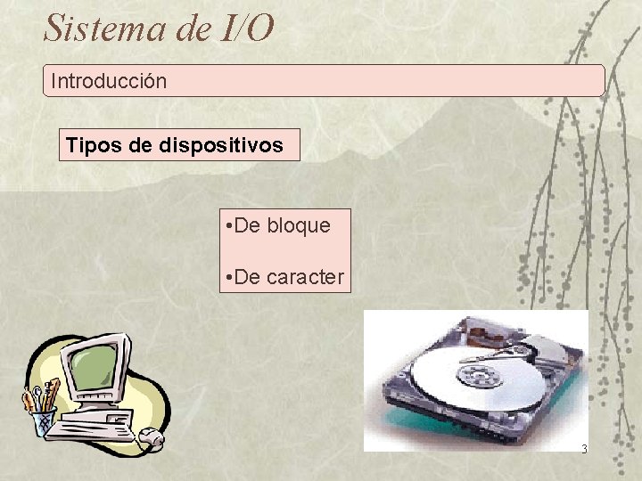 Sistema de I/O Introducción Tipos de dispositivos • De bloque • De caracter 3