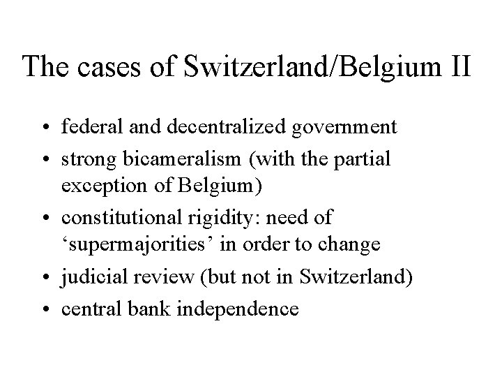 The cases of Switzerland/Belgium II • federal and decentralized government • strong bicameralism (with