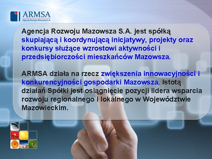 Agencja Rozwoju Mazowsza S. A. jest spółką skupiającą i koordynującą inicjatywy, projekty oraz konkursy