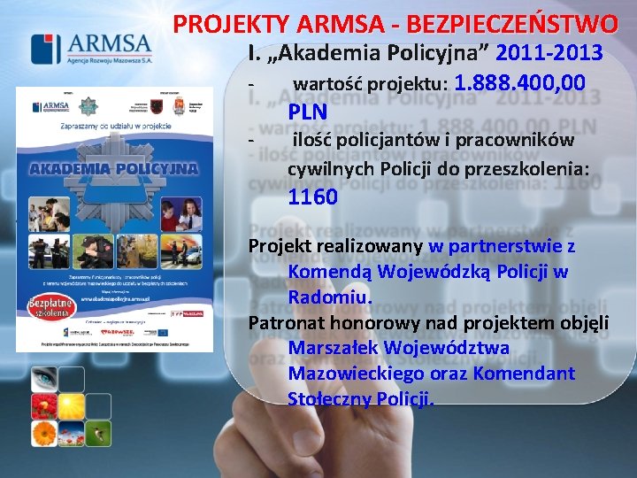 PROJEKTY ARMSA - BEZPIECZEŃSTWO I. „Akademia Policyjna” 2011 -2013 wartość projektu: 1. 888. 400,