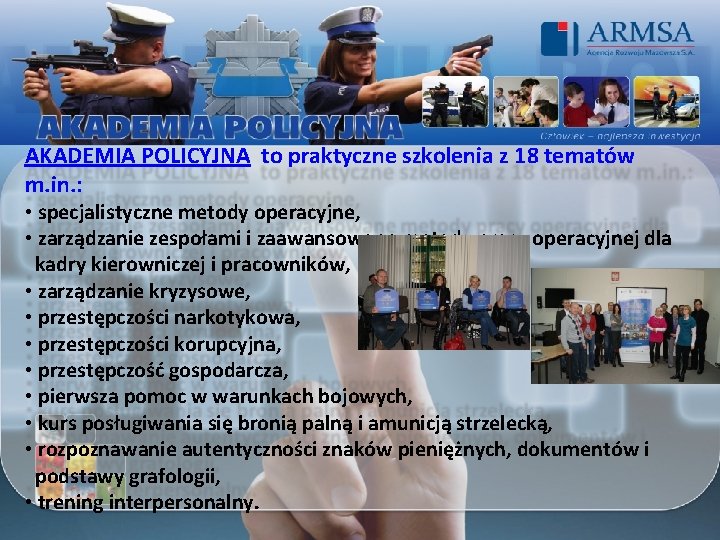AKADEMIA POLICYJNA to praktyczne szkolenia z 18 tematów m. in. : • specjalistyczne metody