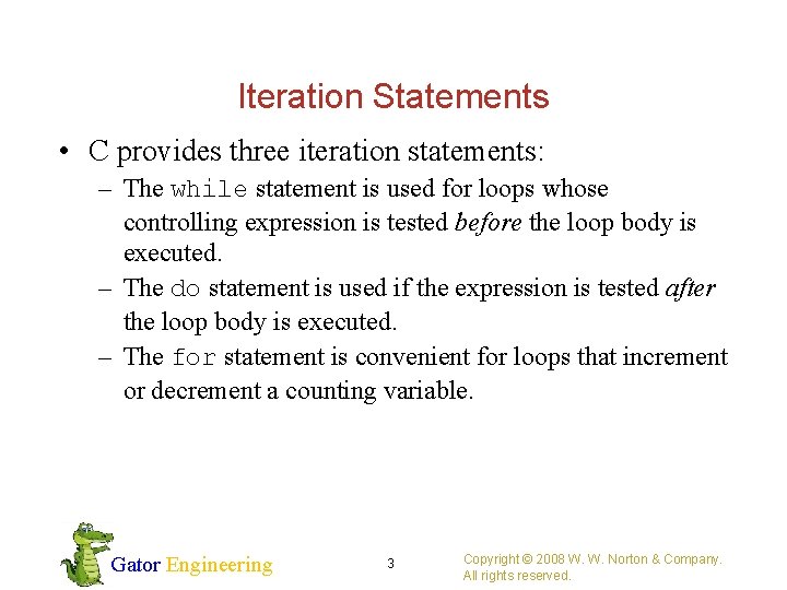 Iteration Statements • C provides three iteration statements: – The while statement is used