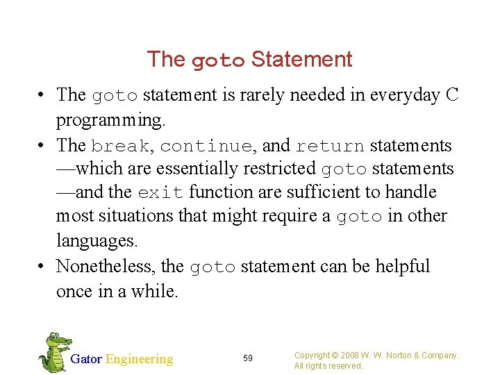 The goto Statement • The goto statement is rarely needed in everyday C programming.