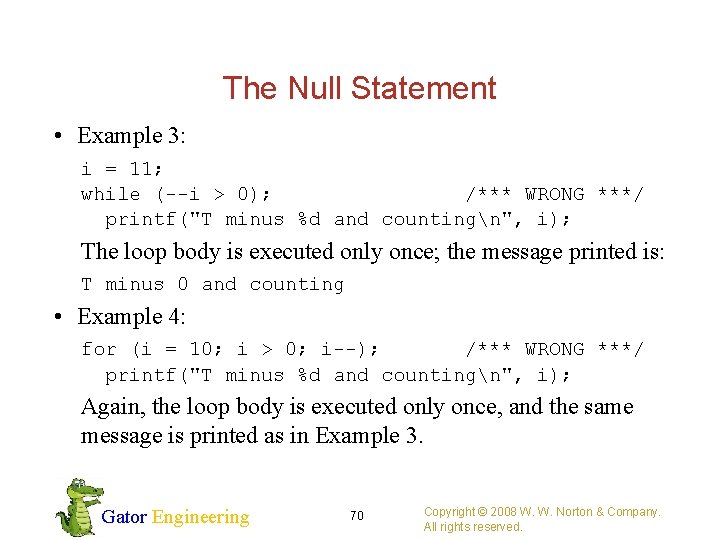 The Null Statement • Example 3: i = 11; while (--i > 0); /***