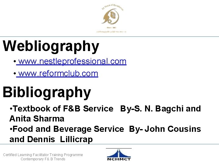 Webliography • www. nestleprofessional. com • www. reformclub. com Bibliography • Textbook of F&B