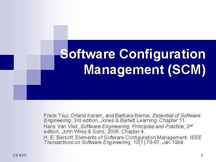 Software Configuration Management (SCM) Frank Tsui, Orland Karam, and Barbara Bernal, Essential of Software