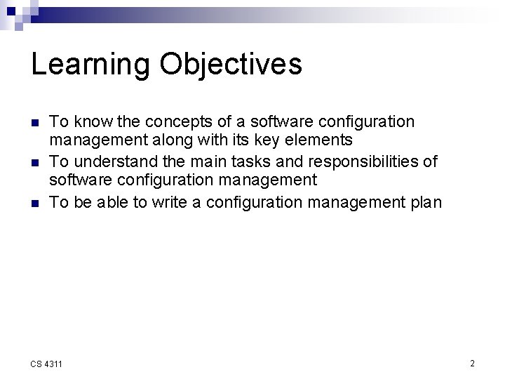 Learning Objectives n n n To know the concepts of a software configuration management