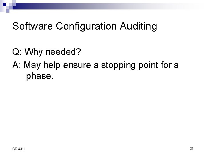 Software Configuration Auditing Q: Why needed? A: May help ensure a stopping point for