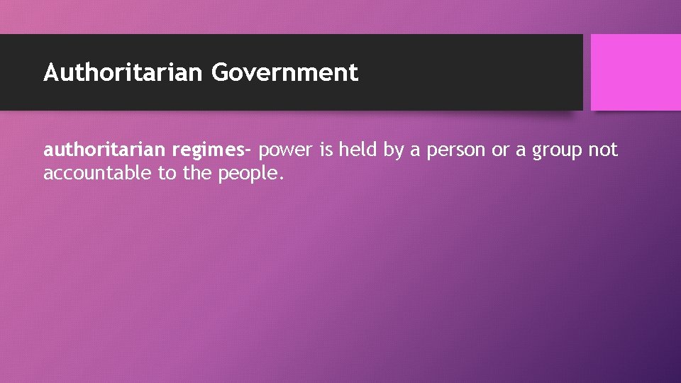 Authoritarian Government authoritarian regimes- power is held by a person or a group not