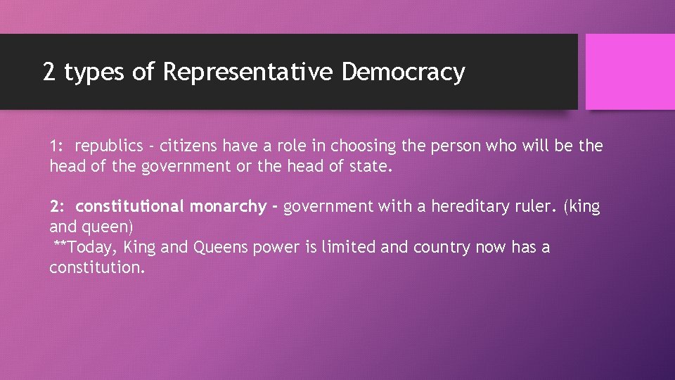 2 types of Representative Democracy 1: republics - citizens have a role in choosing