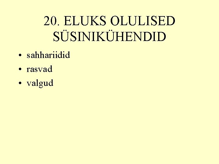 20. ELUKS OLULISED SÜSINIKÜHENDID • sahhariidid • rasvad • valgud 